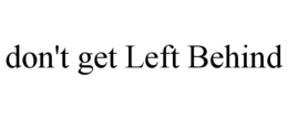DON'T GET LEFT BEHIND trademark