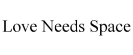 LOVE NEEDS SPACE trademark