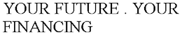YOUR FUTURE . YOUR FINANCING trademark