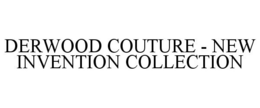 DERWOOD COUTURE - NEW INVENTION COLLECTION trademark