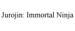 JUROJIN: IMMORTAL NINJA trademark