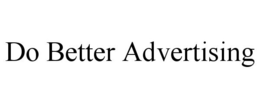 DO BETTER ADVERTISING trademark