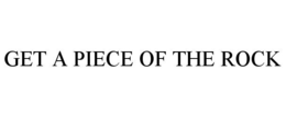 GET A PIECE OF THE ROCK trademark