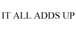 IT ALL ADDS UP trademark