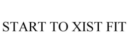 START TO XIST FIT trademark
