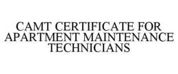 CAMT CERTIFICATE FOR APARTMENT MAINTENANCE TECHNICIANS trademark