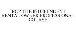 IROP THE INDEPENDENT RENTAL OWNER PROFESSIONAL COURSE trademark