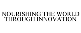 NOURISHING THE WORLD THROUGH INNOVATION trademark
