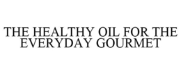 THE HEALTHY OIL FOR THE EVERYDAY GOURMET trademark