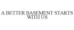 A BETTER BASEMENT STARTS WITH US trademark
