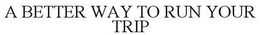 A BETTER WAY TO RUN YOUR TRIP trademark