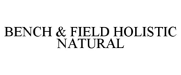 BENCH & FIELD HOLISTIC NATURAL trademark