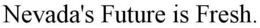 NEVADA'S FUTURE IS FRESH. trademark