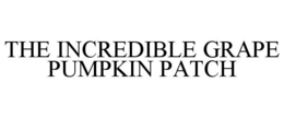 THE INCREDIBLE GRAPE PUMPKIN PATCH trademark