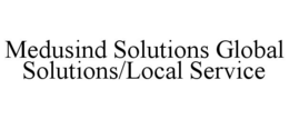 MEDUSIND SOLUTIONS GLOBAL SOLUTIONS/LOCAL SERVICE trademark