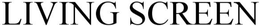 LIVING SCREEN trademark