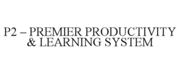 P2 - PREMIER PRODUCTIVITY & LEARNING SYSTEM trademark