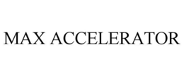 MAX ACCELERATOR trademark