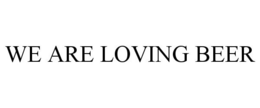 WE ARE LOVING BEER trademark