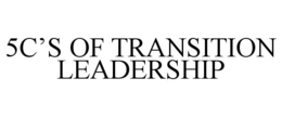 5C'S OF TRANSITION LEADERSHIP trademark