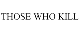 THOSE WHO KILL trademark