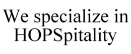 WE SPECIALIZE IN HOPSPITALITY trademark