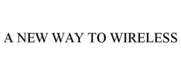 A NEW WAY TO WIRELESS trademark