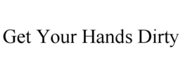 GET YOUR HANDS DIRTY trademark