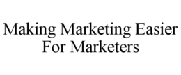 MAKING MARKETING EASIER FOR MARKETERS trademark