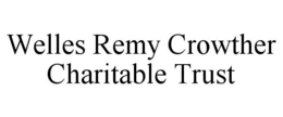 WELLES REMY CROWTHER CHARITABLE TRUST trademark
