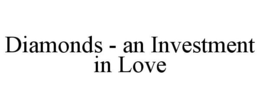 DIAMONDS - AN INVESTMENT IN LOVE trademark