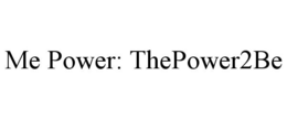 ME POWER: THEPOWER2BE trademark