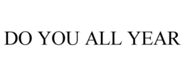 DO YOU ALL YEAR trademark