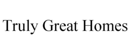 TRULY GREAT HOMES trademark