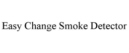 EASY CHANGE SMOKE DETECTOR trademark