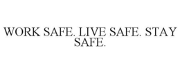 WORK SAFE. LIVE SAFE. STAY SAFE. trademark