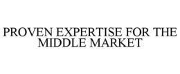 PROVEN EXPERTISE FOR THE MIDDLE MARKET trademark
