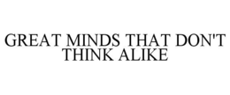 GREAT MINDS THAT DON'T THINK ALIKE trademark