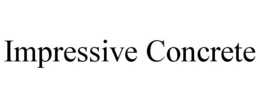 IMPRESSIVE CONCRETE trademark