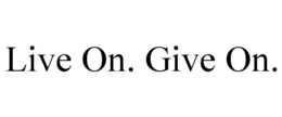 LIVE ON. GIVE ON. trademark