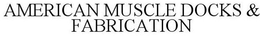 AMERICAN MUSCLE DOCKS & FABRICATION trademark