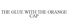 THE GLUE WITH THE ORANGE CAP trademark