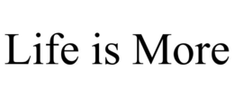 LIFE IS MORE trademark
