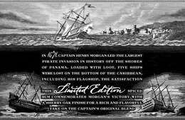 IN 1671, CAPTAIN HENRY MORGAN LED THE LARGEST PIRATE INVASION IN HISTORY OFF THE SHORES OF PANAMA. LOADED WITH LOOT, FIVE SHIPS WERE LOST ON THE BOTTOM OF THE CARIBBEAN, INCLUDING HIS FLAGSHIP, THE SATISFACTION. THIS LIMITED EDITION SPICED RUM COMMEMORATES MORGAN'S VICTORY WITH A SHERRY OAK FINISH FOR A RICH AND FLAVORFUL TAKE ON THE CAPTAIN'S ORIGINAL BLEND trademark