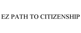 EZ PATH TO CITIZENSHIP trademark