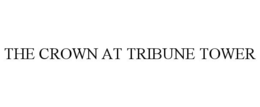 THE CROWN AT TRIBUNE TOWER trademark