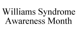 WILLIAMS SYNDROME AWARENESS MONTH trademark