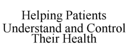 HELPING PATIENTS UNDERSTAND AND CONTROL THEIR HEALTH trademark