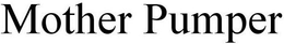 MOTHER PUMPER trademark