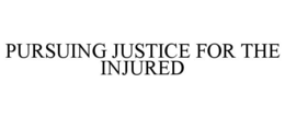 PURSUING JUSTICE FOR THE INJURED trademark